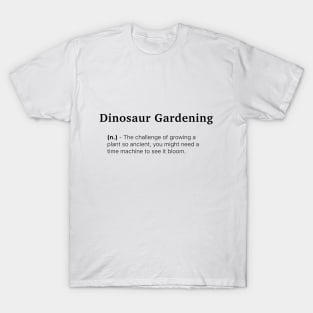 Definition of Dinosaur Gardening (n.) - The challenge of growing a plant so ancient, you might need a time machine to see it bloom. T-Shirt